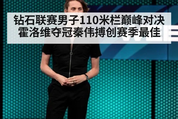 钻石联赛男子110米栏巅峰对决霍洛维夺冠秦伟搏创赛季最佳